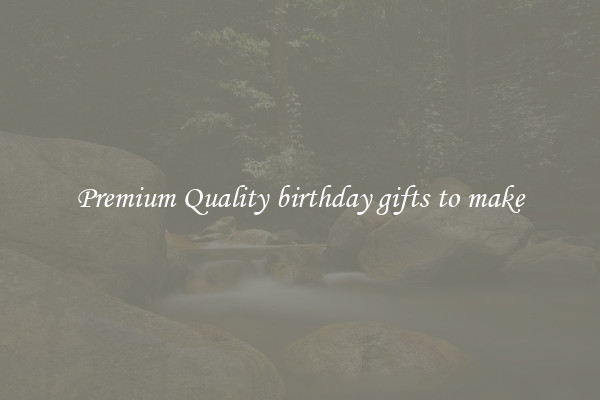 Premium Quality birthday gifts to make