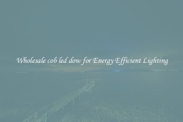 Wholesale cob led dow for Energy Efficient Lighting