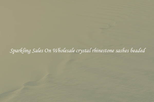 Sparkling Sales On Wholesale crystal rhinestone sashes beaded