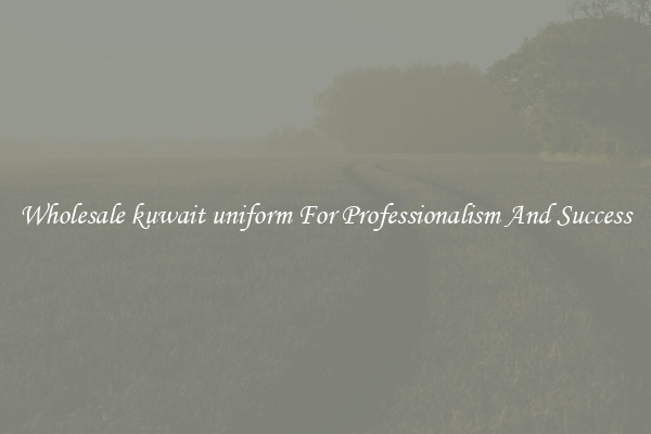 Wholesale kuwait uniform For Professionalism And Success