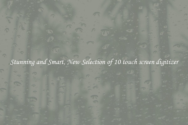 Stunning and Smart, New Selection of 10 touch screen digitizer