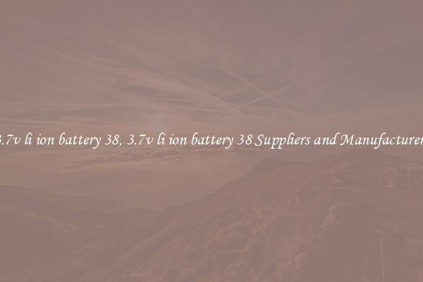 3.7v li ion battery 38, 3.7v li ion battery 38 Suppliers and Manufacturers