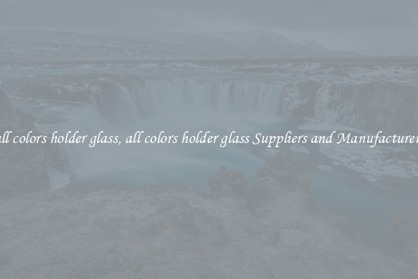 all colors holder glass, all colors holder glass Suppliers and Manufacturers