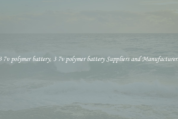 3 7v polymer battery, 3 7v polymer battery Suppliers and Manufacturers