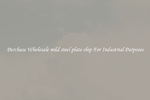 Purchase Wholesale mild steel plate ship For Industrial Purposes