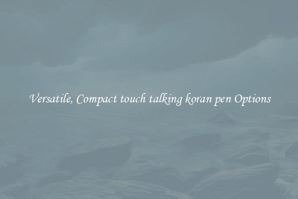 Versatile, Compact touch talking koran pen Options