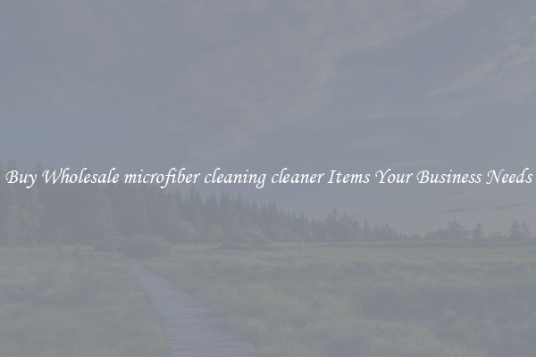 Buy Wholesale microfiber cleaning cleaner Items Your Business Needs