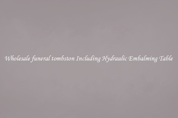 Wholesale funeral tombston Including Hydraulic Embalming Table 