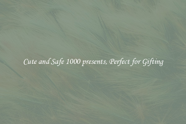 Cute and Safe 1000 presents, Perfect for Gifting