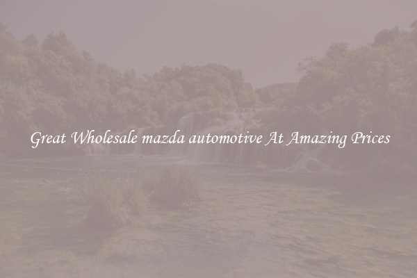 Great Wholesale mazda automotive At Amazing Prices