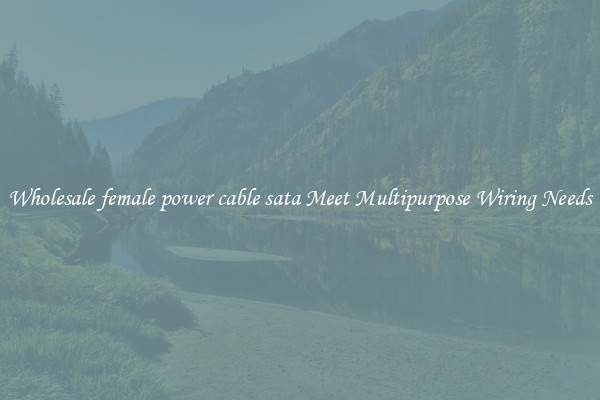 Wholesale female power cable sata Meet Multipurpose Wiring Needs