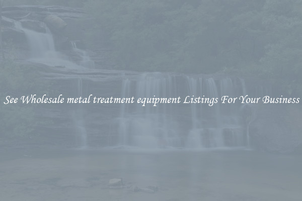 See Wholesale metal treatment equipment Listings For Your Business