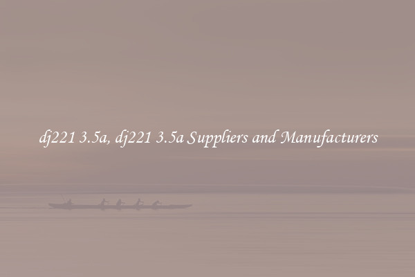 dj221 3.5a, dj221 3.5a Suppliers and Manufacturers
