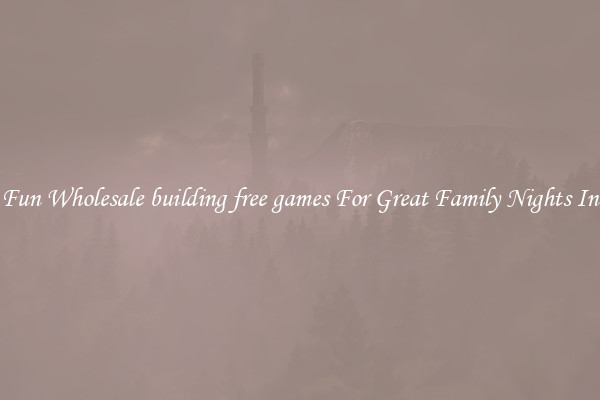 Fun Wholesale building free games For Great Family Nights In