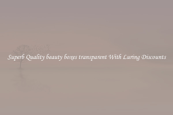 Superb Quality beauty boxes transparent With Luring Discounts