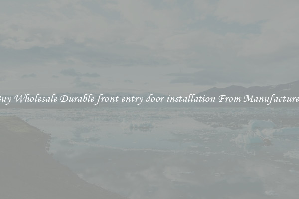 Buy Wholesale Durable front entry door installation From Manufacturers