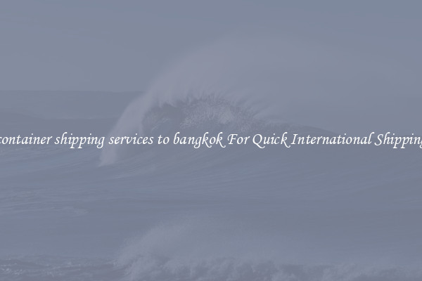 container shipping services to bangkok For Quick International Shipping