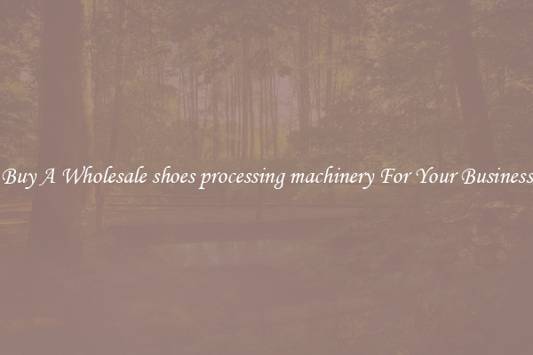 Buy A Wholesale shoes processing machinery For Your Business