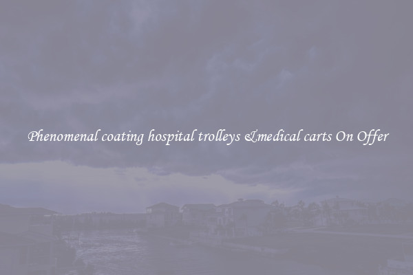 Phenomenal coating hospital trolleys &medical carts On Offer