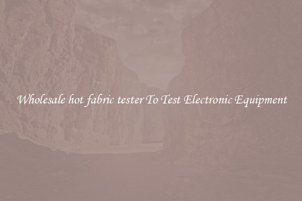 Wholesale hot fabric tester To Test Electronic Equipment