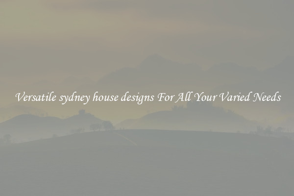 Versatile sydney house designs For All Your Varied Needs