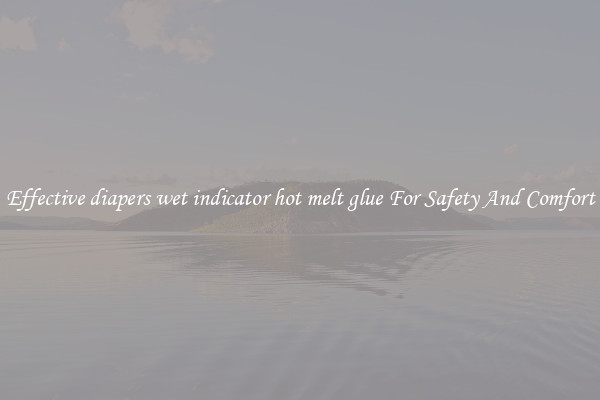 Effective diapers wet indicator hot melt glue For Safety And Comfort