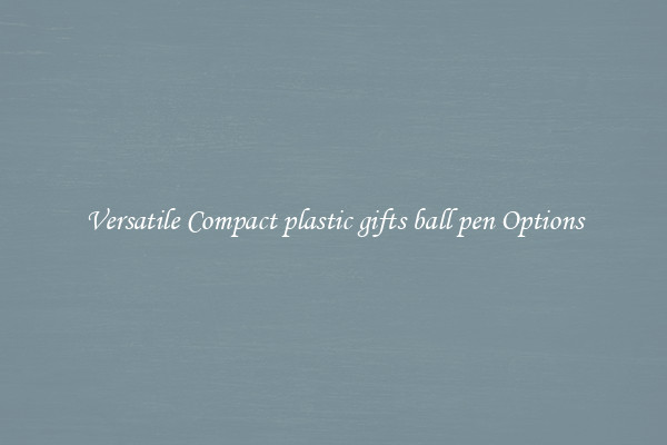 Versatile Compact plastic gifts ball pen Options