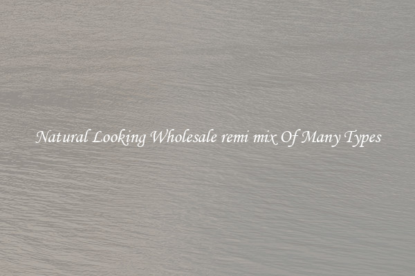 Natural Looking Wholesale remi mix Of Many Types