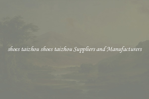 shoes taizhou shoes taizhou Suppliers and Manufacturers