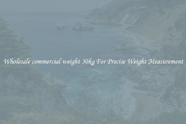 Wholesale commercial weight 30kg For Precise Weight Measurement