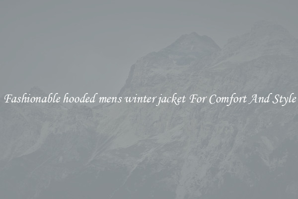 Fashionable hooded mens winter jacket For Comfort And Style