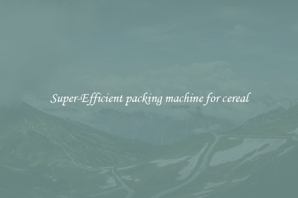 Super-Efficient packing machine for cereal