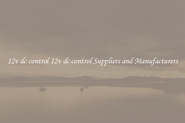 12v dc control 12v dc control Suppliers and Manufacturers