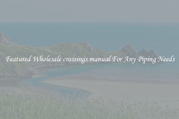 Featured Wholesale crossings manual For Any Piping Needs