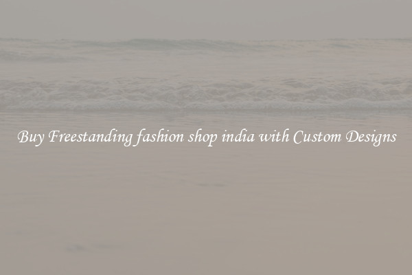 Buy Freestanding fashion shop india with Custom Designs