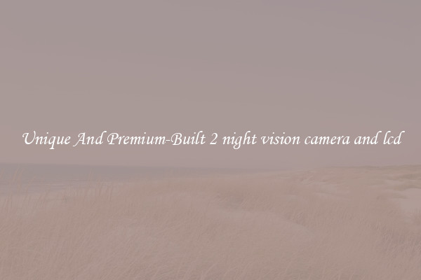 Unique And Premium-Built 2 night vision camera and lcd