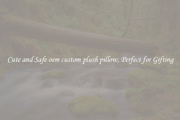 Cute and Safe oem custom plush pillow, Perfect for Gifting