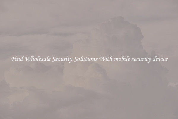 Find Wholesale Security Solutions With mobile security device