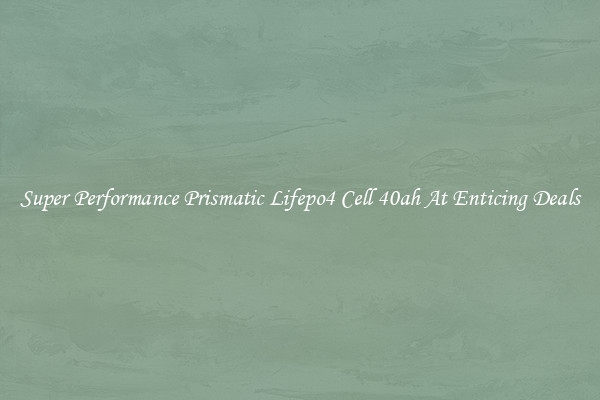 Super Performance Prismatic Lifepo4 Cell 40ah At Enticing Deals