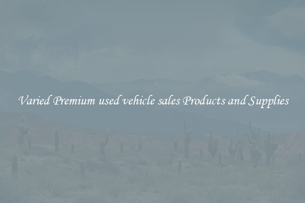 Varied Premium used vehicle sales Products and Supplies