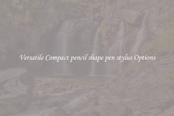 Versatile Compact pencil shape pen stylus Options