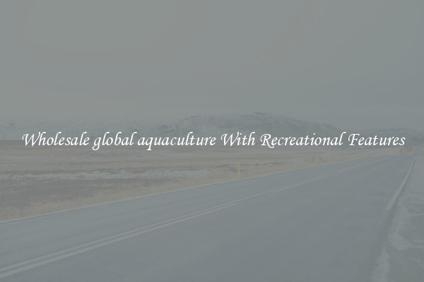Wholesale global aquaculture With Recreational Features