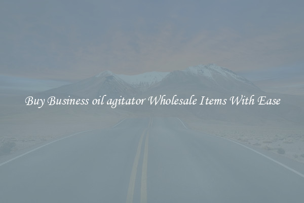 Buy Business oil agitator Wholesale Items With Ease