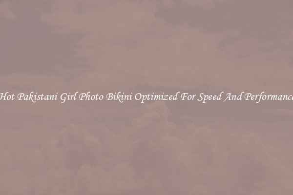 Hot Pakistani Girl Photo Bikini Optimized For Speed And Performance