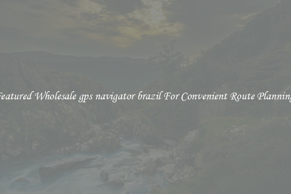 Featured Wholesale gps navigator brazil For Convenient Route Planning 