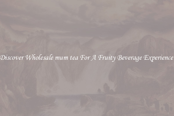Discover Wholesale mum tea For A Fruity Beverage Experience 