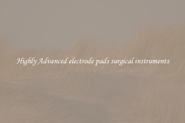 Highly Advanced electrode pads surgical instruments
