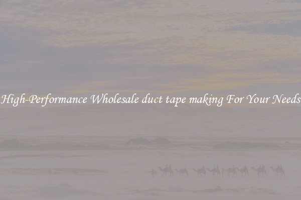  High-Performance Wholesale duct tape making For Your Needs 
