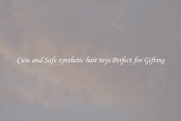 Cute and Safe synthetic hair toys Perfect for Gifting